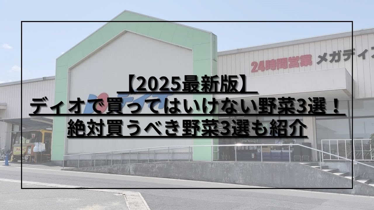 【2025最新版】ディオで買ってはいけない野菜3選！絶対買うべき野菜3選も紹介